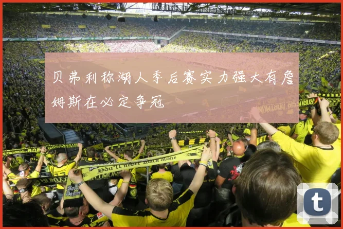 贝弗利称湖人季后赛实力强大有詹姆斯在必定争冠
